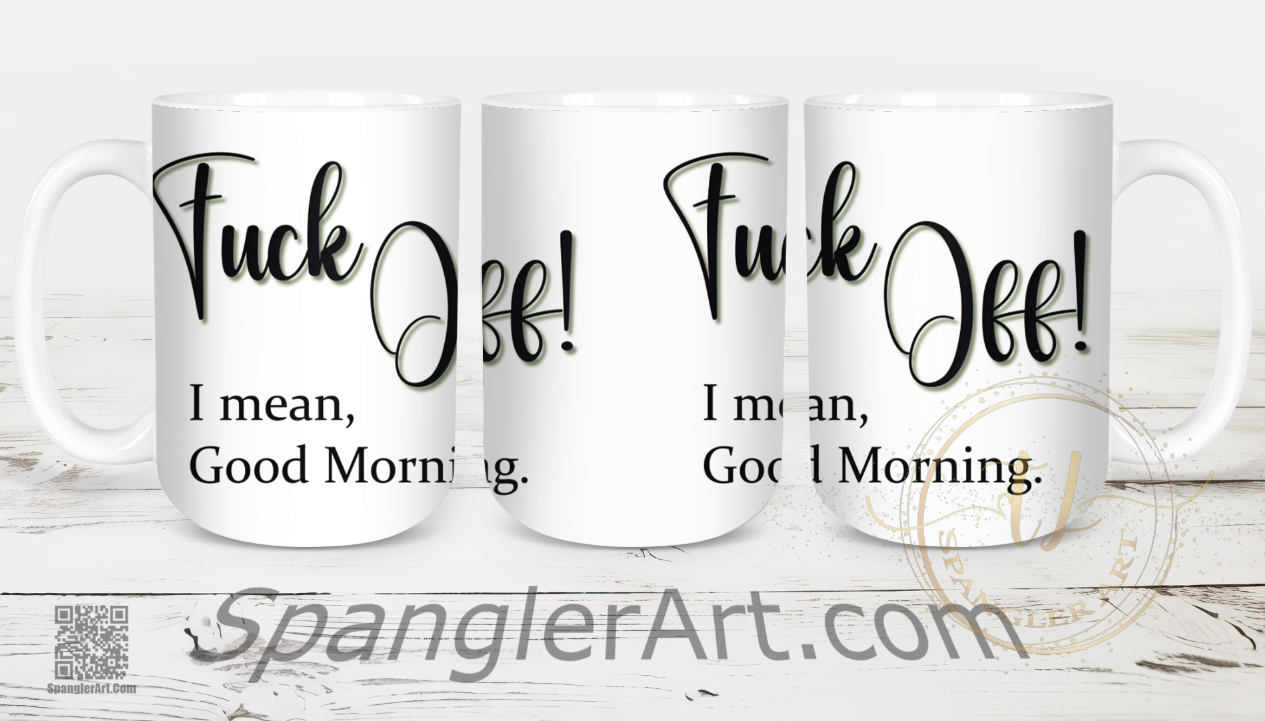 Fuck Off. I mean Good morning.