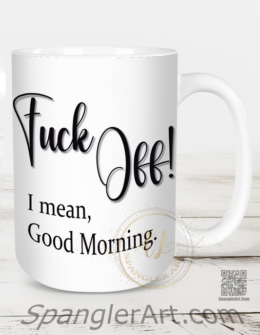 Fuck Off. I mean Good morning.