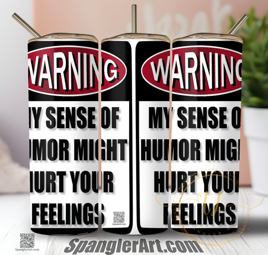 Warning. My sense of humor may hurt your feelings Tumbler